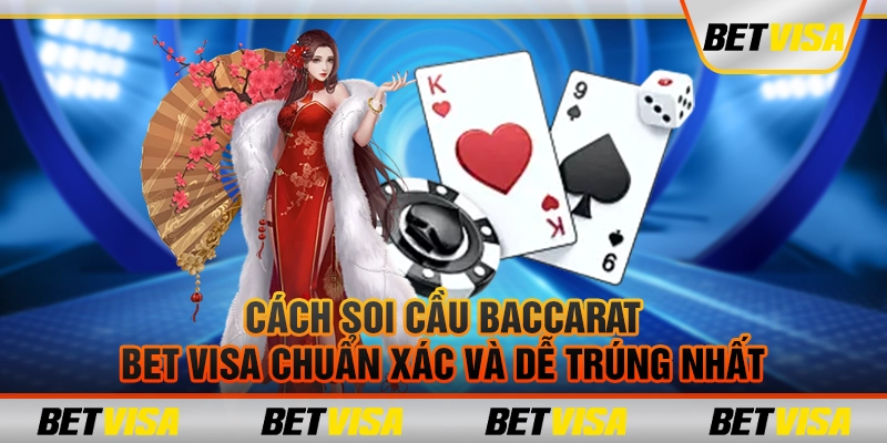 Cách soi cầu baccarat bet visa chuẩn xác và dễ trúng nhất