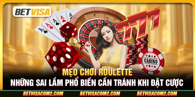 Mẹo chơi Roulette: Những sai lầm phổ biến cần tránh khi đặt cược