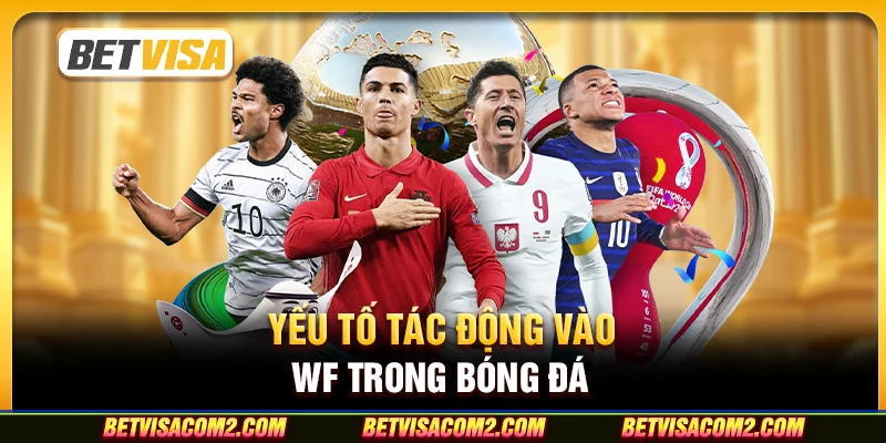 Yếu tố tác động vào wf trong bóng đá 