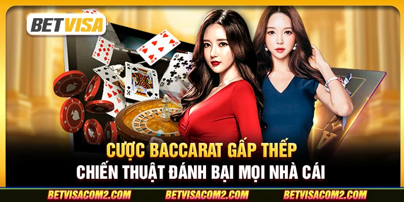 Cược Baccarat gấp thếp: Chiến thuật đánh bại mọi nhà cái