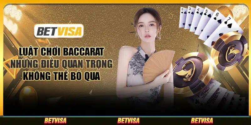 Luật chơi Baccarat: Những điều quan trọng không thể bỏ qua