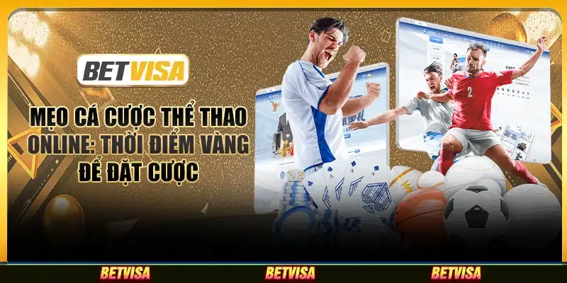 Mẹo cá cược thể thao online: Thời điểm vàng để đặt cược