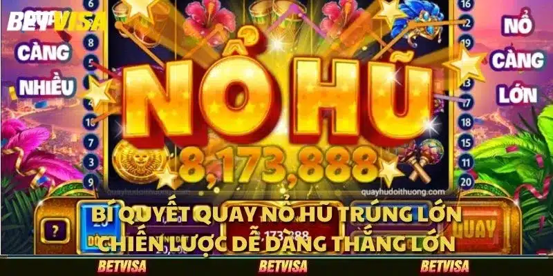 Bí quyết quay nổ hũ trúng lớn: Chiến lược dễ dàng thắng lớn