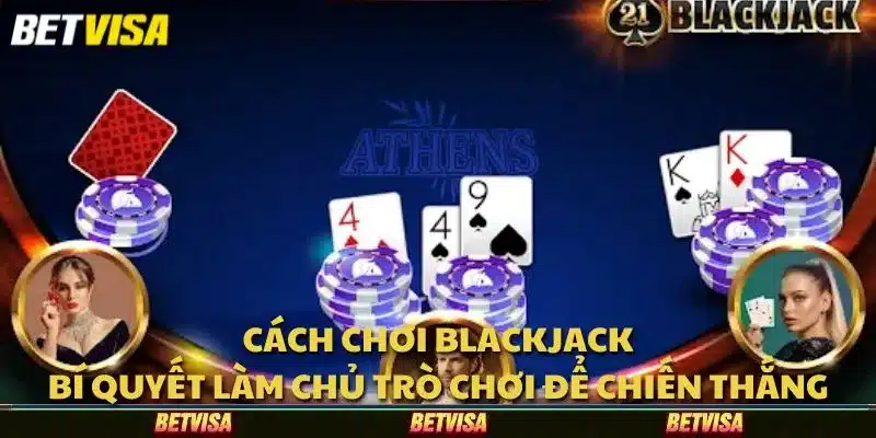 Cách chơi Blackjack: Bí quyết làm chủ trò chơi để chiến thắng